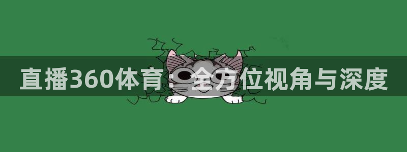 熊猫体育直播app下载：直播360体育：全方位视角与深度